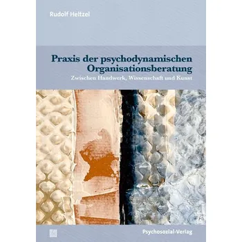 Praxis der psychodynamischen Organisationsberatung - Heltzel, Rudolf