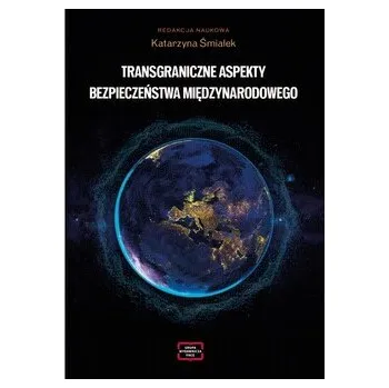 Transgraniczne aspekty bezpieczeństwa międzynarodowego - Katarzyna Śmiałek, Aleksandra Kominek