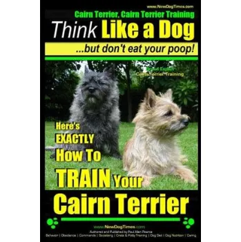 Cizojazyčná kniha Cairn Terrier, Cairn Terrier Training - Think Like a Dog But Don't Eat Your Poop! - Breed Expert Cairn Terrier Training -: Here's Exactly How to Train (MR Paul Allen Pearce)(Brožovaná)