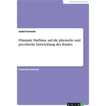 Příroda Pränatale Einflüsse auf die physische und psychische Entwicklung des Kindes - Farwerk, Isabel