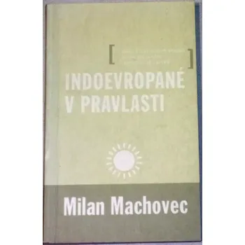 Literární biografie Machovec Milan - Indoevropané v pravlasti