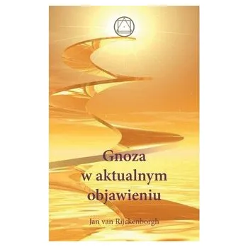 Gnoza w aktualnym objawieniu - Rijckenborgh Jan Van