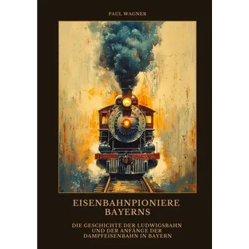 Eisenbahnpioniere Bayerns - Wagner, Paul