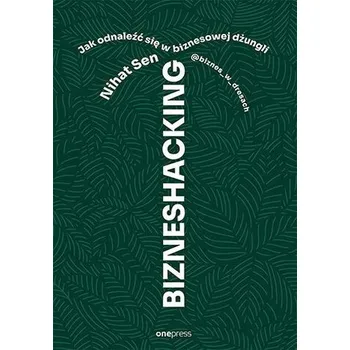 Bizneshacking. Jak odnaleźć się w biznesowej dżungli