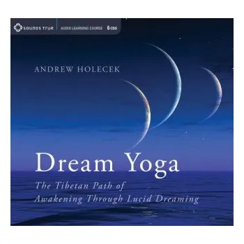 Dream Yoga: The Tibetan Path of Awakening Through Lucid Dreaming – Andrew Holecek (EN)
