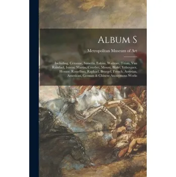 Umění Album S: Including, Cezanne, Sassetta, Eakins, Watteau, Titian, Van Ruisdael, Inness, Martin, Courbet, Mount, Blake, Velazquez, – Metropolitan Museum of Art (New York (EN)