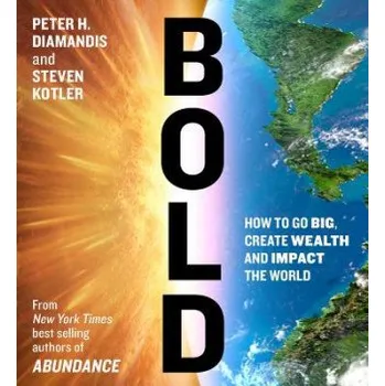 Peter H. Diamandis,Steven Kotler - Bold: How to Go Big, Create Wealth, and Impact the World – Peter H. Diamandis,Steven Kotler (EN)