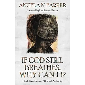 If God Still Breathes, Why Can't I? - Parker, Angela N