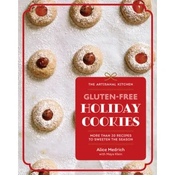 Artisanal Kitchen: Gluten-Free Holiday Cookies – Alice Medrich,Maya Klein (EN)