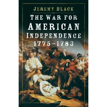 The War for American Independence, 1775-1783 - Black, Jeremy