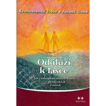 Od iluzí k lásce - Amana Trobe, Krishnananda Trobe - 978-80-7500-194-8