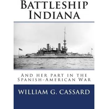 Cizojazyčná kniha Battleship Indiana: And her part in the Spanish-American War (Ch William G Cassard Usn)(Brožovaná)