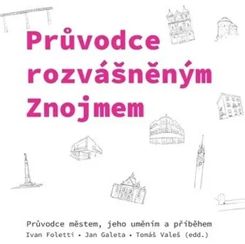 Průvodce rozvášněným Znojmem - Ivan Foletti, Jan Galeta, Tomáš Valeš - 978-80-280-0099-8