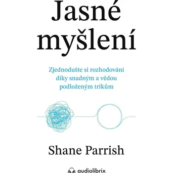 Jasné myšlení - Zjednodušte si rozhodování díky snadným a vědou podloženým trikům