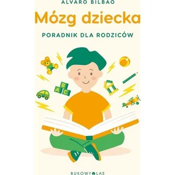 Mózg dziecka. Przewodnik dla rodziców - lvaro Bilbao, Zbigniew Zawadzki