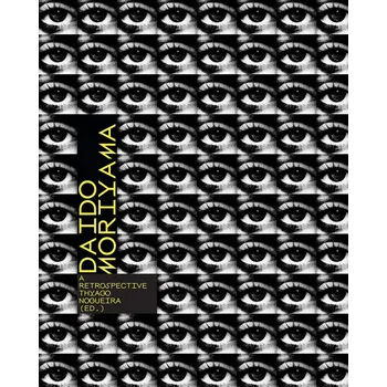 Umění Daido Moriyama: A Retrospective – Thyago Nogueira, Yuri Mitsuda, Masako Toda, Masashi Kohara