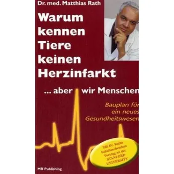 Warum kennen Tiere keinen Herzinfarkt, aber wir Menschen - Rath, Matthias