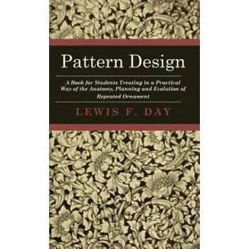 Cizojazyčná kniha Pattern Design - A Book For Students Treating In A Practical Way Of The Anatomy, Planning And Evolution Of Repeated Ornament – Lewis F. Day (EN)