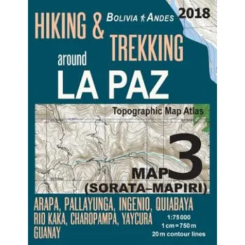 Populárně naučná literatura pro dospělé Hiking & Trekking around La Paz Bolivia Map 3 (Sorata-Mapiri) Arapa, Pallayunga, Ingenio, Quiabaya, Rio Kaka, Charopampa, Yaycura, Guanay Topographic: 750000: Trails, Hikes & Walks Topographic Map – Sergio Mazitto (EN)