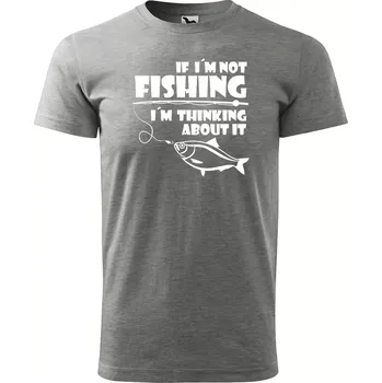 Sablio Tričko s potiskem pro rybáře If I’m not fishing, I’m thinking about it - šedé S