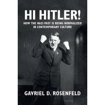 Učebnice Hi Hitler!: How the Nazi Past is Being Normalized in Contemporary Culture – Gavriel David Rosenfeld (EN)