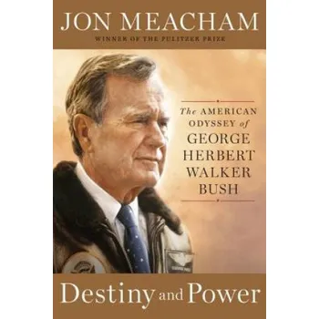 Destiny and Power: The American Odyssey of George Herbert Walker Bush – Jon Meacham (EN)