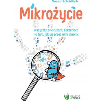 Umění Mikrożycie Wszystko o wirusach bakteriach i o tym jak się przed nimi chronić Susan Schadlich