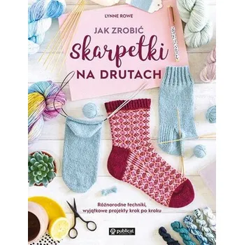 Jak zrobić skarpetki na drutach - Rowe Lynne