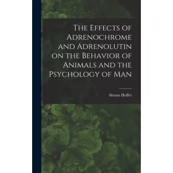 The Effects of Adrenochrome and Adrenolutin on the Behavior of Animals and the Psychology of Man – Abram Hoffer (EN)