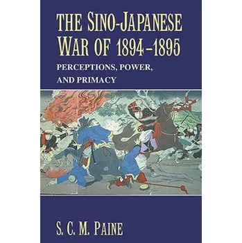 Sino-Japanese War of 1894-1895: Perceptions, Power, and Primacy – S. C. M. Paine (EN)