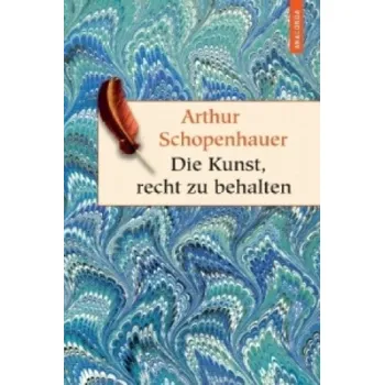 Die Kunst, recht zu behalten: In achtunddreißig Kunstgriffen dargestellt – Arthur Schopenhauer (DE)