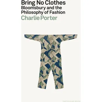 Cizojazyčná kniha Bring No Clothes: Bloomsbury and the Philosophy of Fashion – Charlie Porter (EN)