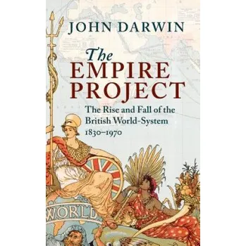 Populárně naučná literatura pro dospělé Empire Project: The Rise and Fall of the British World-System, 1830-1970 – John Darwin (EN)