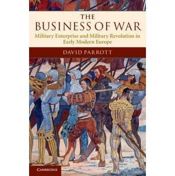 Business of War: Military Enterprise and Military Revolution in Early Modern Europe – David Parrott (EN)