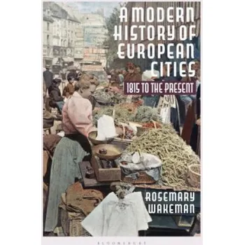 Populárně naučná literatura pro dospělé Modern History of European Cities: 1815 to the Present – Rosemary Wakeman (EN)