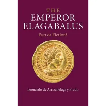 Emperor Elagabalus: Fact or Fiction? – Leonardo de Arrizabalaga y Prado (EN)