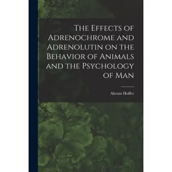 The Effects of Adrenochrome and Adrenolutin on the Behavior of Animals and the Psychology of Man – Abram Hoffer (EN)