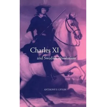 Charles XI and Swedish Absolutism, 1660-1697 – A. F. Upton (EN)
