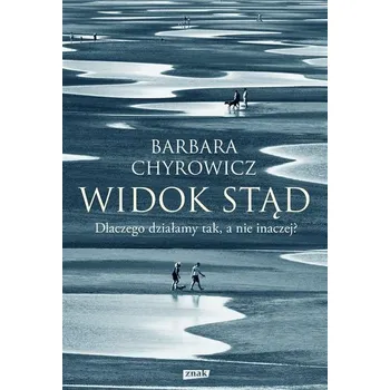 Widok stąd. Dlaczego działamy tak, a nie inaczej? - Chyrowicz Barbara