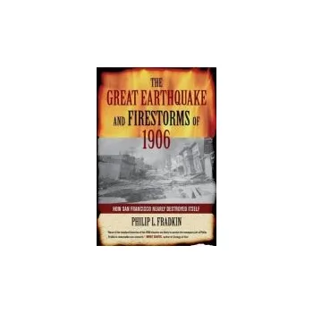 Great Earthquake and Firestorms of 1906 - Fradkin, Philip L.