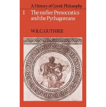 Populárně naučná literatura pro dospělé History of Greek Philosophy: Volume 1, The Earlier Presocratics and the Pythagoreans – W. K. C. Guthrie (EN)