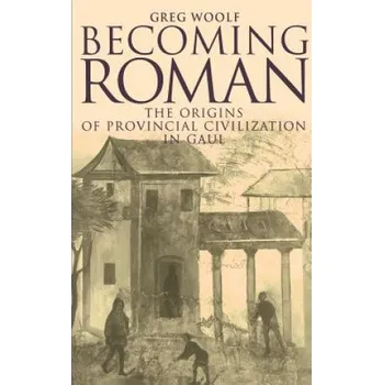 Populárně naučná literatura pro dospělé Becoming Roman: The Origins of Provincial Civilization in Gaul – Greg Woolf (EN)