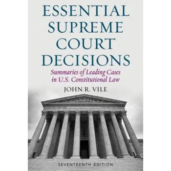 Essential Supreme Court Decisions: Summaries of Leading Cases in U.S. Constitutional Law – John R. Vile (EN)