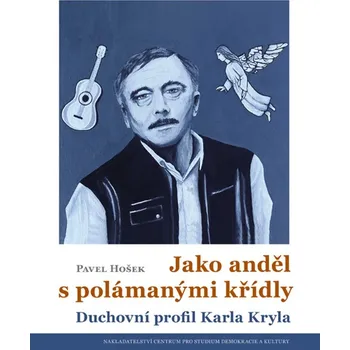 Literární biografie Jako anděl s polámanými křídly: Duchovní profil Karla Kryla - Pavel Hošek (2025, brožovaná)