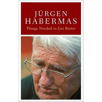 Things Needed to Get Better - Habermas, Jurgen (Johann Wolfgang Goethe University in Frankfurt)