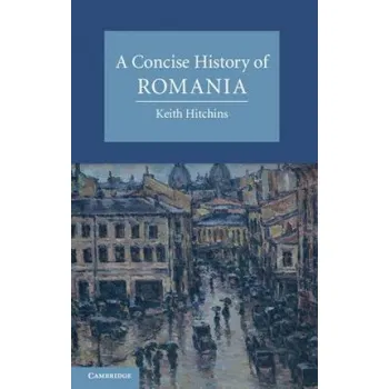 Concise History of Romania – Keith Hitchins (EN)