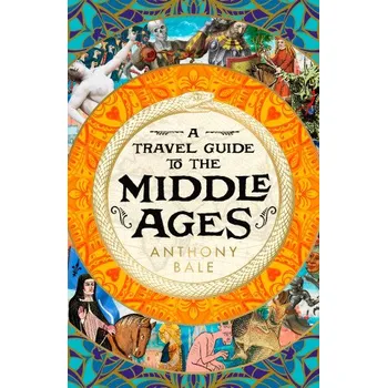Cestování Travel Guide to the Middle Ages – Anthony Bale (EN)