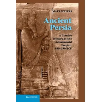 Populárně naučná literatura pro dospělé Ancient Persia: A Concise History of the Achaemenid Empire, 550–330 BCE – Matt Waters (EN)