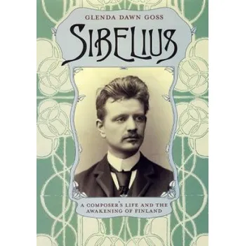 Sibelius: A Composer's Life and the Awakening of Finland – Glenda Dawn Goss (EN)