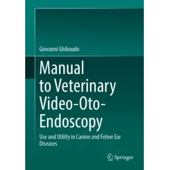 Manual to Veterinary Video-Oto-Endoscopy: Use and Utility in Canine and Feline Ear Diseases – Giovanni Ghibaudo (EN)